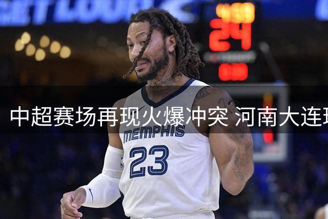 中超赛场再现火爆冲突 河南大连球员互有动作双双染黄