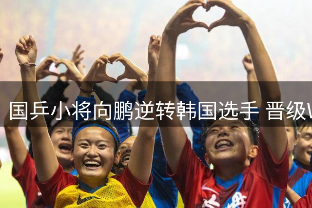 国乒小将向鹏逆转韩国选手 晋级WTT瑞典赛32强