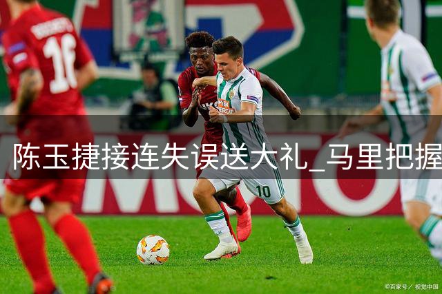 陈玉捷接连失误送大礼 马里把握机会连取4分