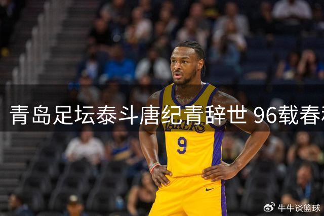 青岛足坛泰斗唐纪青辞世 96载春秋铸就山东足球传奇