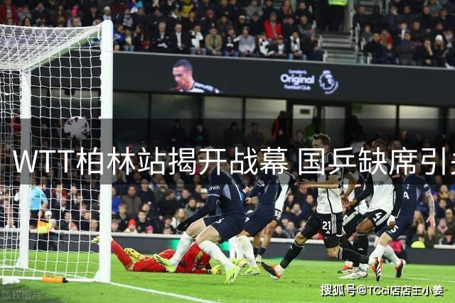 WTT柏林站揭开战幕 国乒缺席引关注